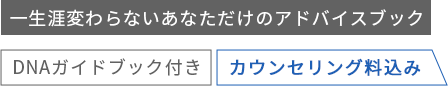 一生涯変わらないあなただけのアドバイスブック、DNAガイドブック付き、カウンセリング料込み